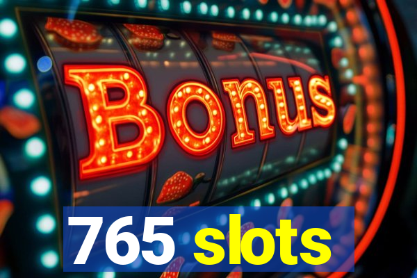 765 slots